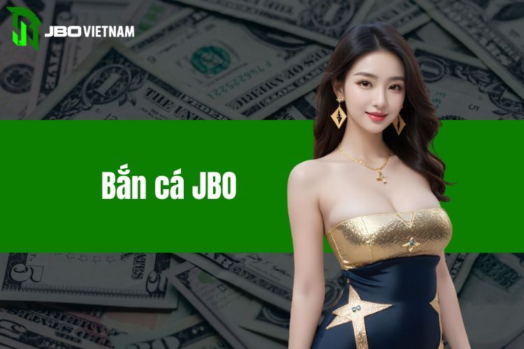 Bắn Cá Jbo - Cơ Hội Rinh Tiền Triệu Đầy Kịch Tính Mỗi Ngày