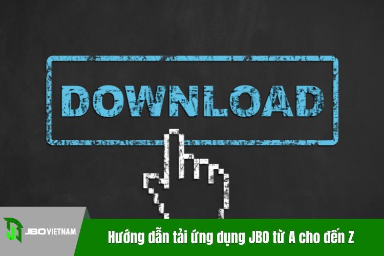 Hướng dẫn tải ứng dụng JBO từ A cho đến Z